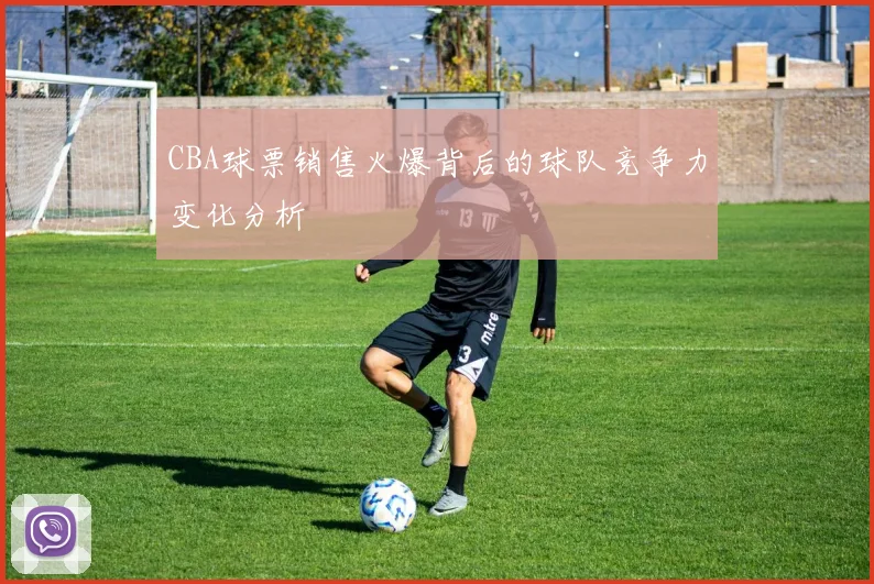 CBA球票销售火爆背后的球队竞争力变化分析