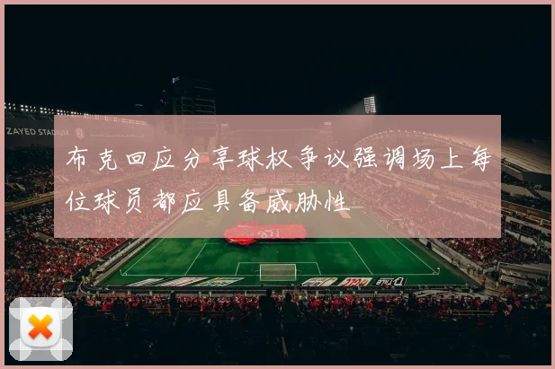 布克回应分享球权争议强调场上每位球员都应具备威胁性